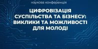 VІ Всеукраїнська студентська наукова конференція «Цифровізація суспільства та бізнесу: виклики та можливості для молоді»
