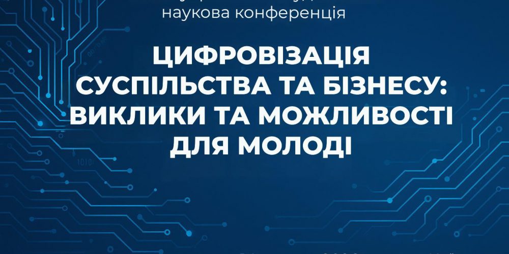 VІ Всеукраїнська студентська наукова конференція «Цифровізація суспільства та бізнесу: виклики та можливості для молоді»